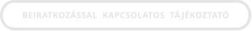 BEIRATKOZÁSSAL  KAPCSOLATOS  TÁJÉKOZTATÓ